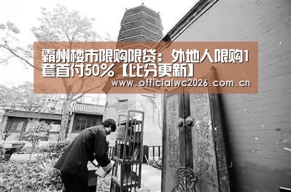 霸州楼市限购限贷:外地人限购1套首付50%【比分更新】(图1) FIFA 2026