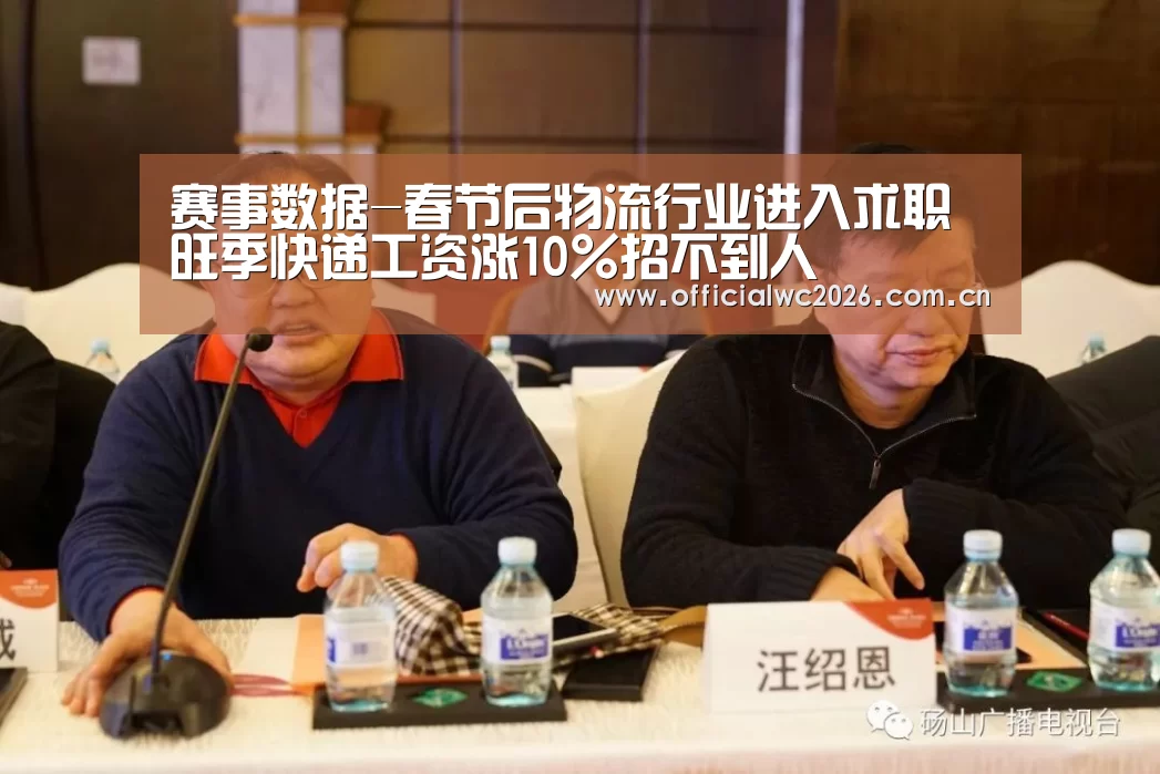赛事数据-春节后物流行业进入求职旺季快递工资涨10%招不到人(图2) 比分更新