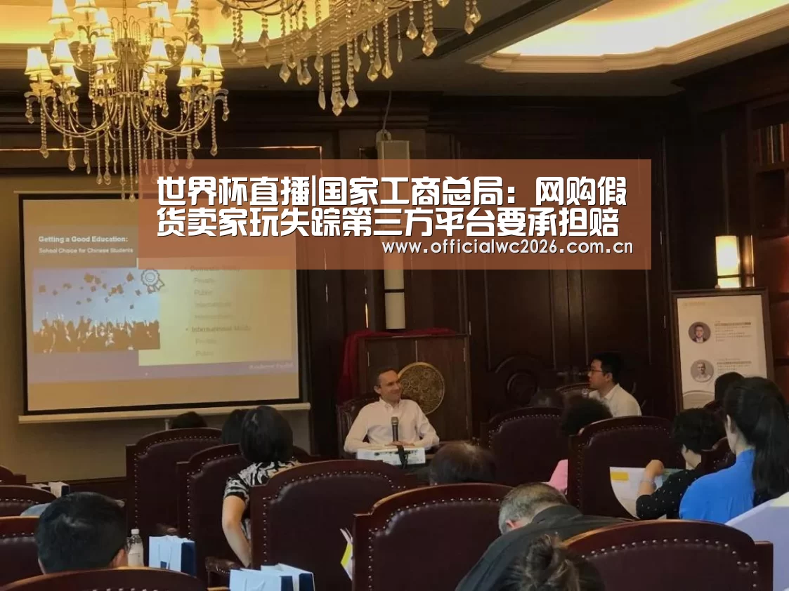 世界杯直播|国家工商总局:网购假货卖家玩失踪第三方平台要承担赔偿(图1) 比分更新
