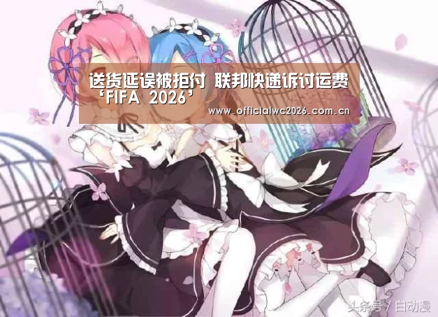 送货延误被拒付 联邦快递诉讨运费‘FIFA 2026’(图1) FIFA 2026